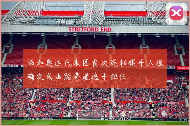 汤加奥运代表团首次亮相旗手人选确定或由跆拳道选手担任