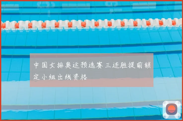 中国女排奥运预选赛三连胜提前锁定小组出线资格
