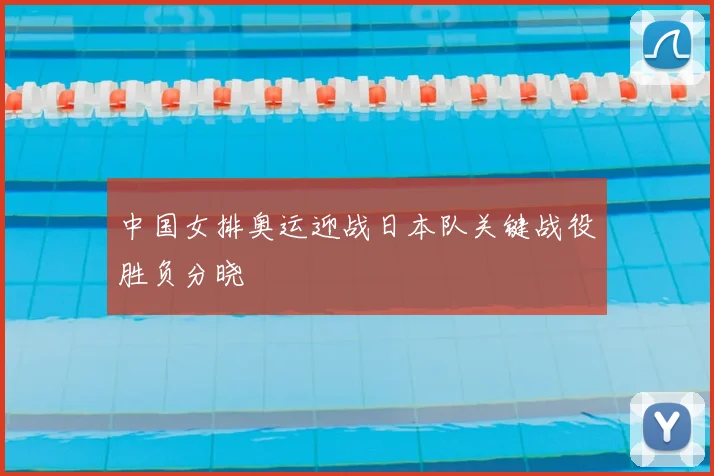 中国女排奥运迎战日本队关键战役胜负分晓