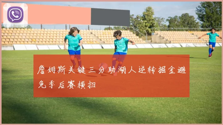 詹姆斯关键三分助湖人逆转掘金避免季后赛横扫