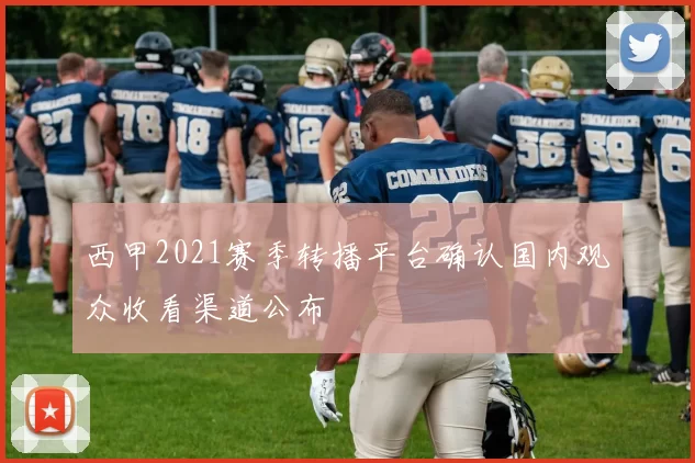 西甲2021赛季转播平台确认国内观众收看渠道公布