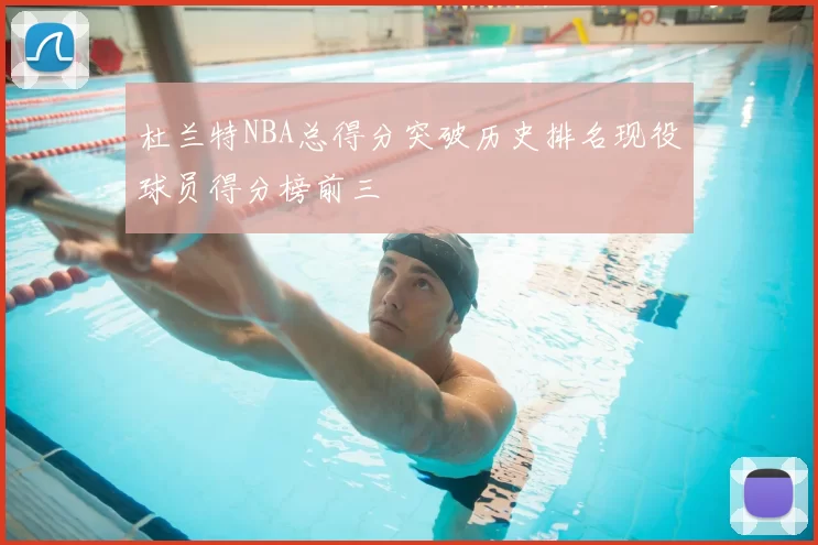 杜兰特NBA总得分突破历史排名现役球员得分榜前三