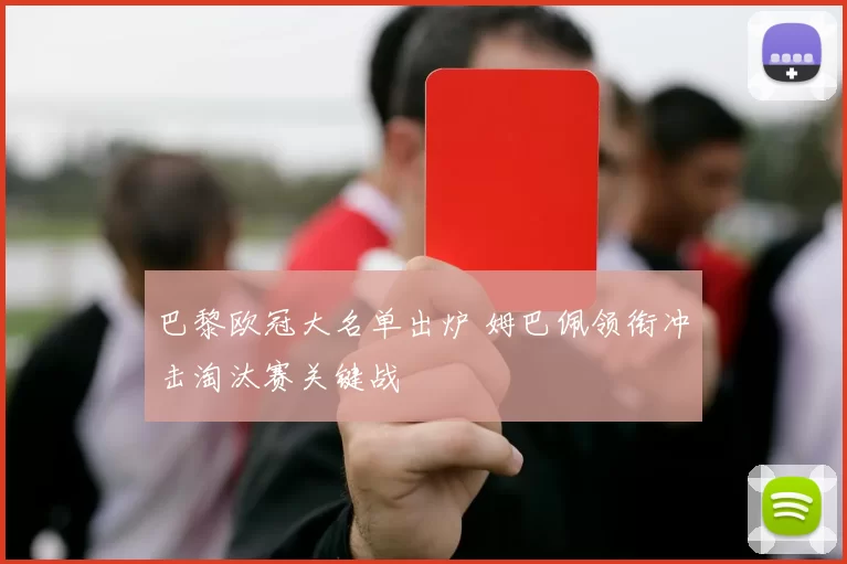 巴黎欧冠大名单出炉 姆巴佩领衔冲击淘汰赛关键战